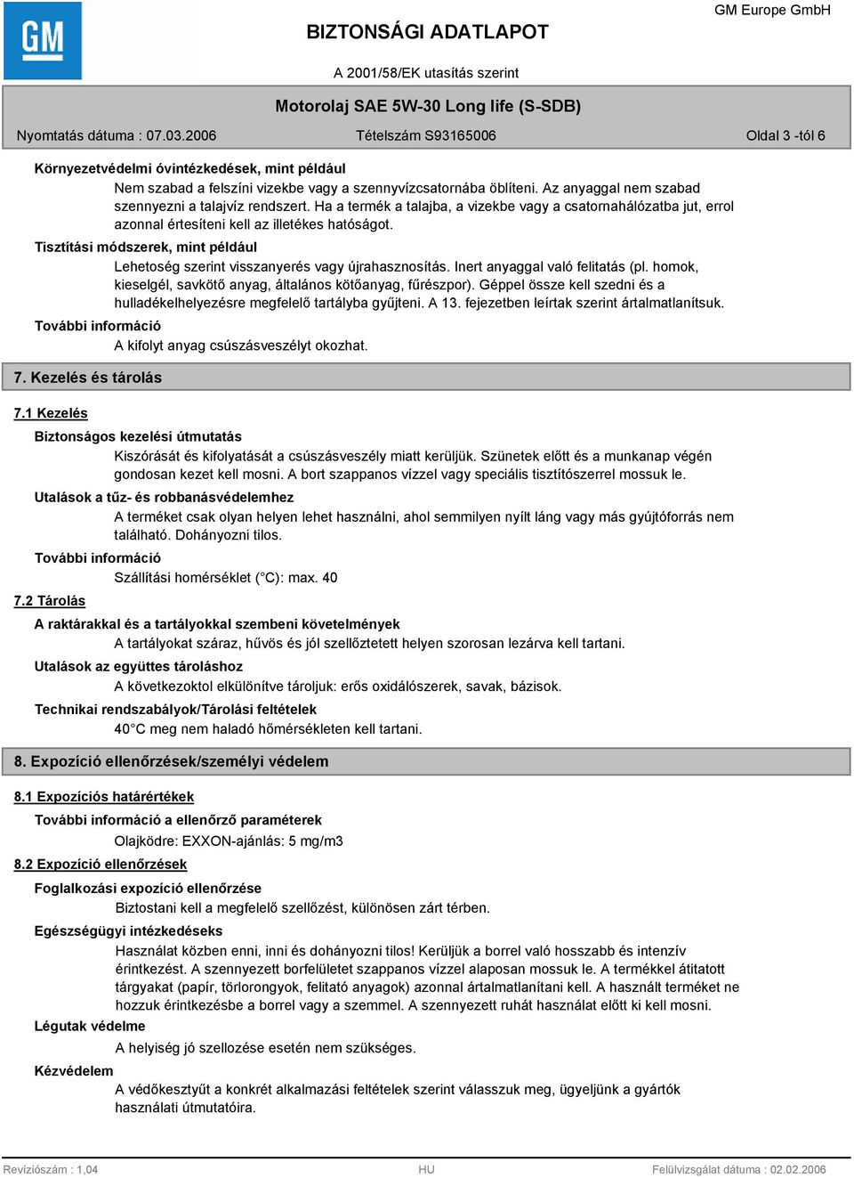 Tisztítási módszerek, mint például Lehetoség szerint visszanyerés vagy újrahasznosítás. Inert anyaggal való felitatás (pl. homok, kieselgél, savkötő anyag, általános kötőanyag, fűrészpor).