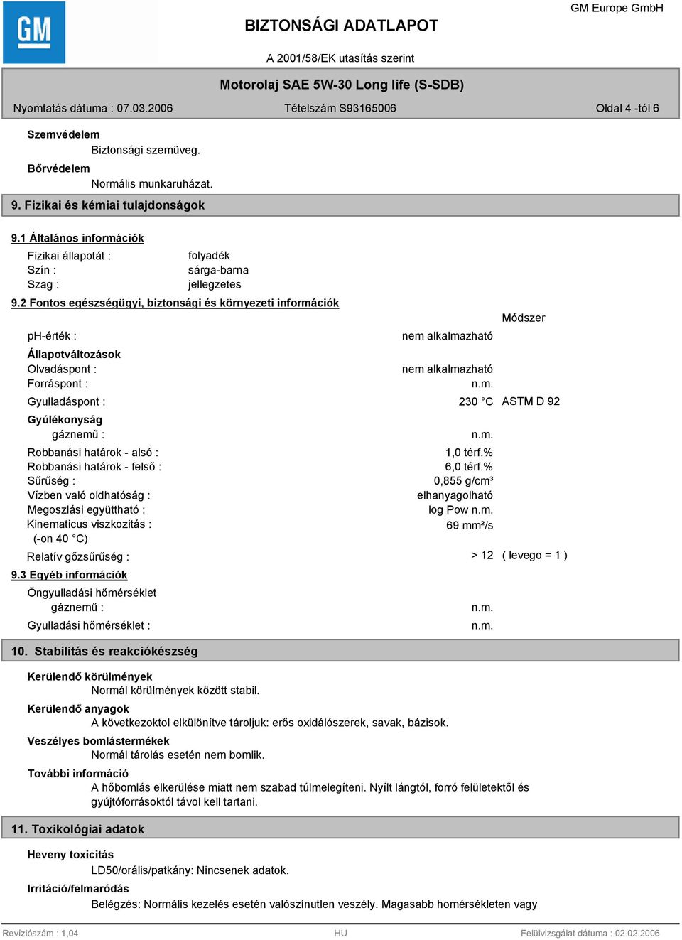 2 Fontos egészségügyi, biztonsági és környezeti információk ph-érték : Állapotváltozások Olvadáspont : Forráspont : Gyulladáspont : Gyúlékonyság gáznemű : Robbanási határok - alsó : Robbanási határok