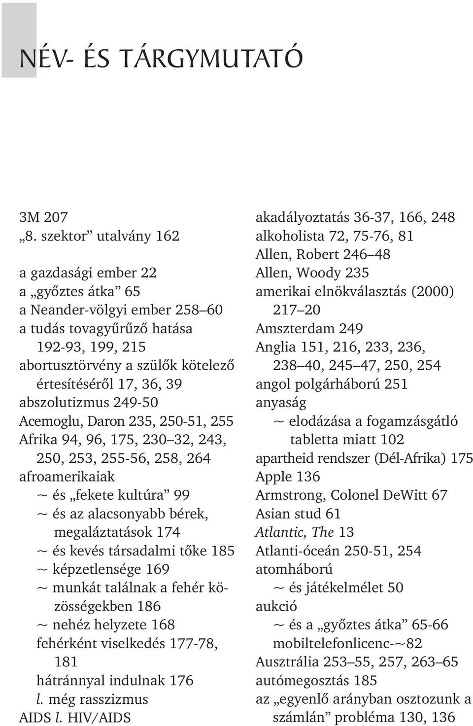 abszolutizmus 249-50 Acemoglu, Daron 235, 250-51, 255 Afrika 94, 96, 175, 230 32, 243, 250, 253, 255-56, 258, 264 afroamerikaiak ~ és fekete kultúra 99 ~ és az alacsonyabb bérek, megaláztatások 174 ~