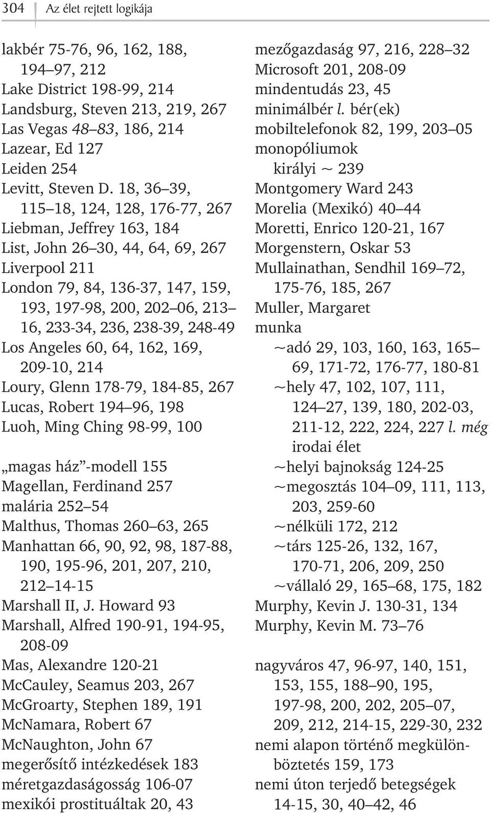 238-39, 248-49 Los Angeles 60, 64, 162, 169, 209-10, 214 Loury, Glenn 178-79, 184-85, 267 Lucas, Robert 194 96, 198 Luoh, Ming Ching 98-99, 100 magas ház -modell 155 Magellan, Ferdinand 257 malária