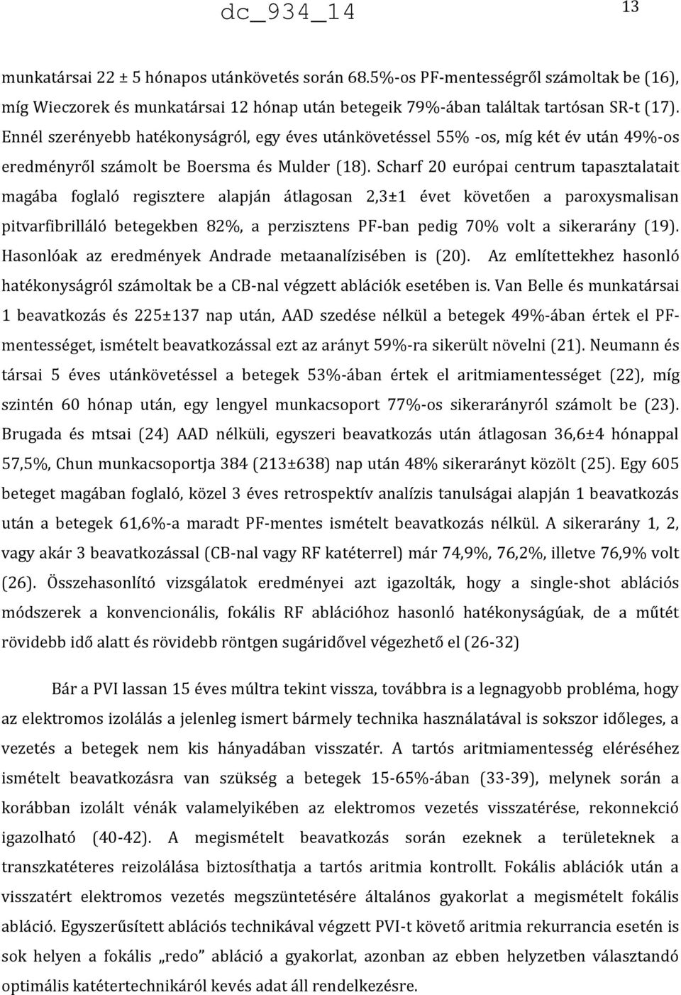 Scharf 20 európai centrum tapasztalatait magába foglaló regisztere alapján átlagosan 2,3±1 évet követően a paroxysmalisan pitvarfibrilláló betegekben 82%, a perzisztens PF-ban pedig 70% volt a