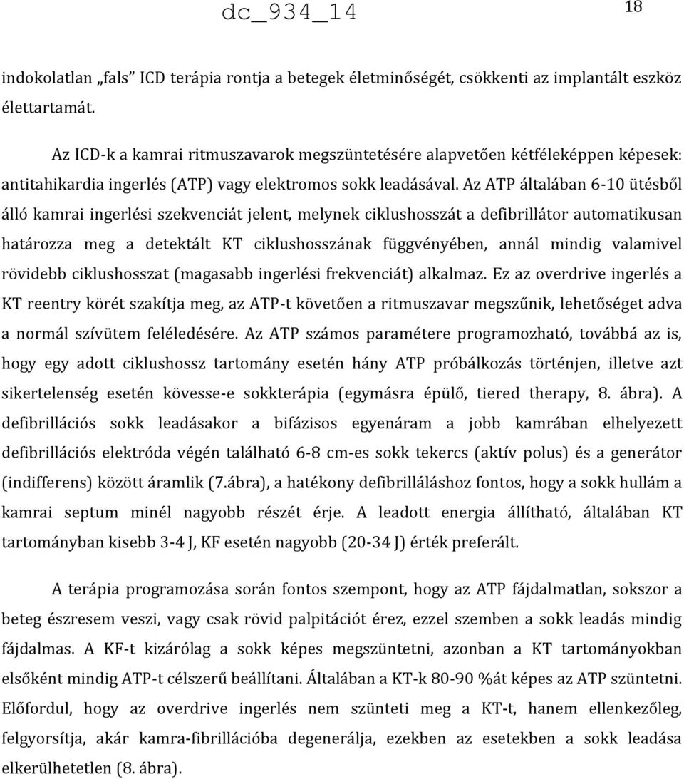 Az ATP általában 6-10 ütésből álló kamrai ingerlési szekvenciát jelent, melynek ciklushosszát a defibrillátor automatikusan határozza meg a detektált KT ciklushosszának függvényében, annál mindig