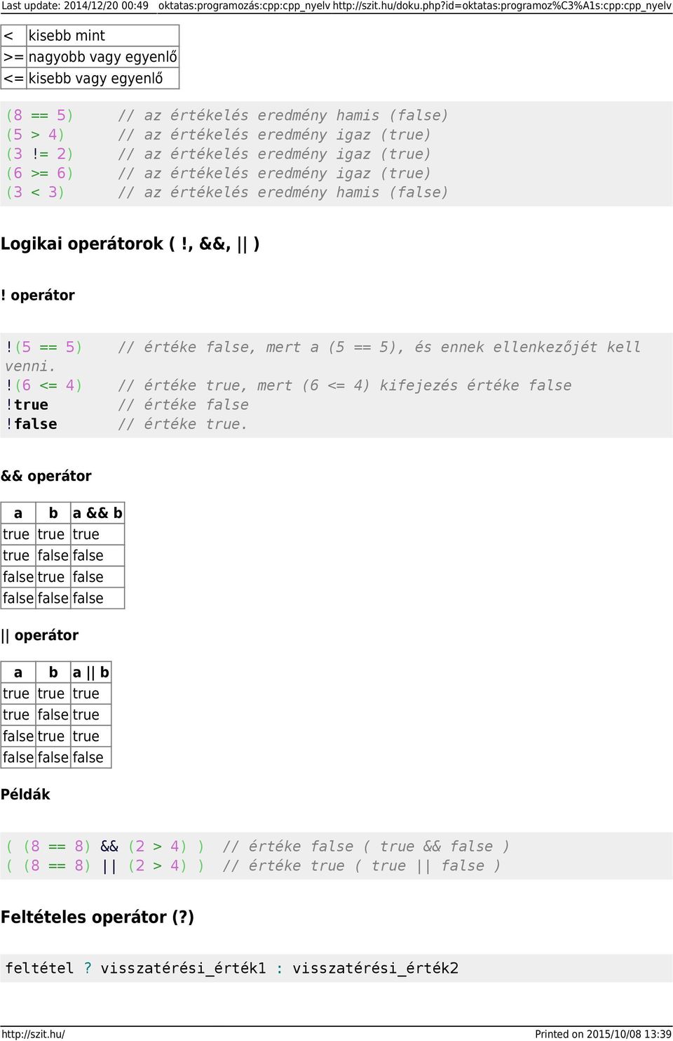 = 2) // az értékelés eredmény igaz (true) (6 >= 6) // az értékelés eredmény igaz (true) (3 < 3) // az értékelés eredmény hamis (false) Logikai operátoro