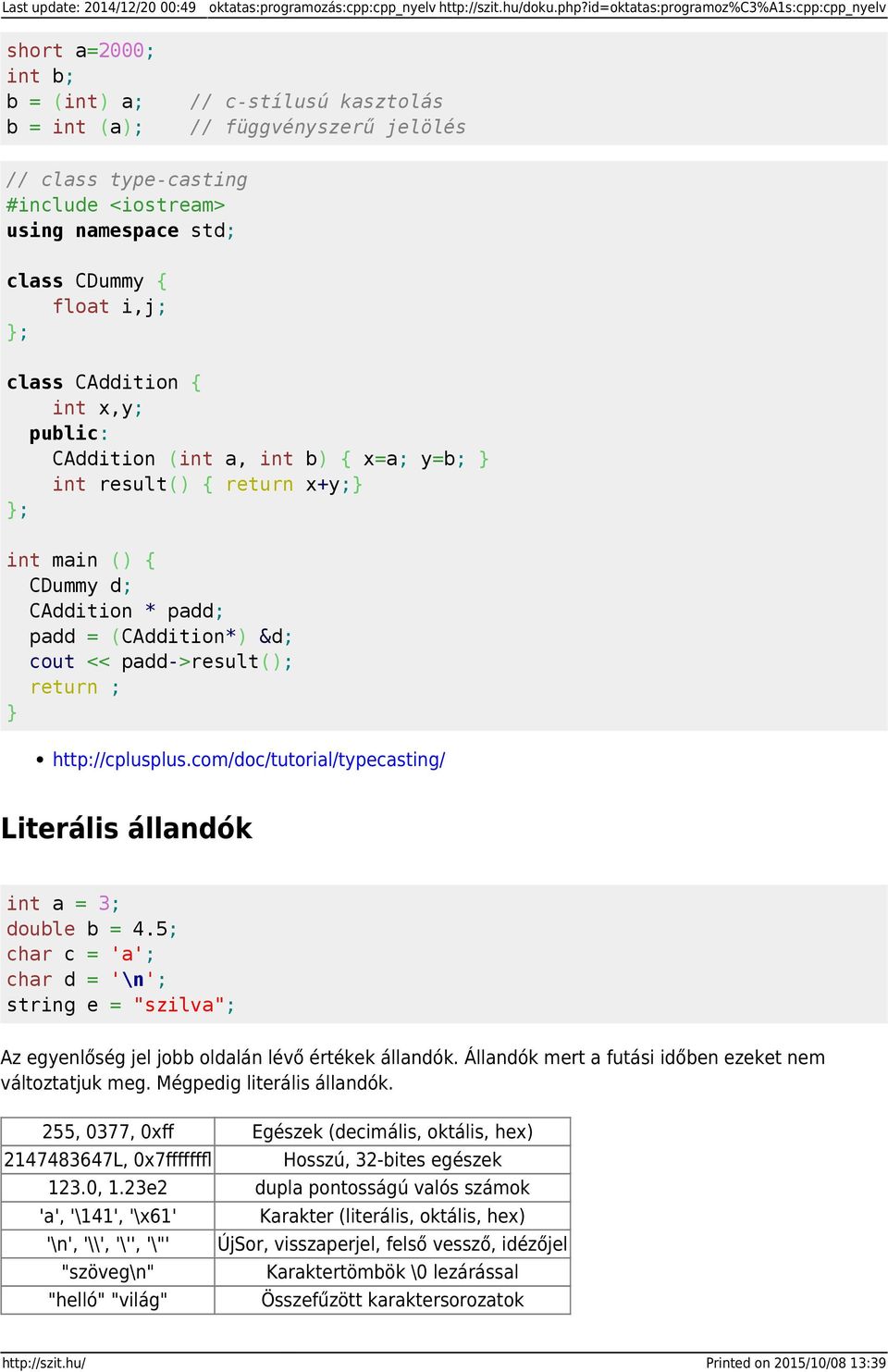 CAddition int x,y; public: CAddition (int a, int b) x=a; y=b; int result() return x+y; ; int main () CDummy d; CAddition * padd; padd = (CAddition*) &d; cout << padd->result(); http://cplusplus.