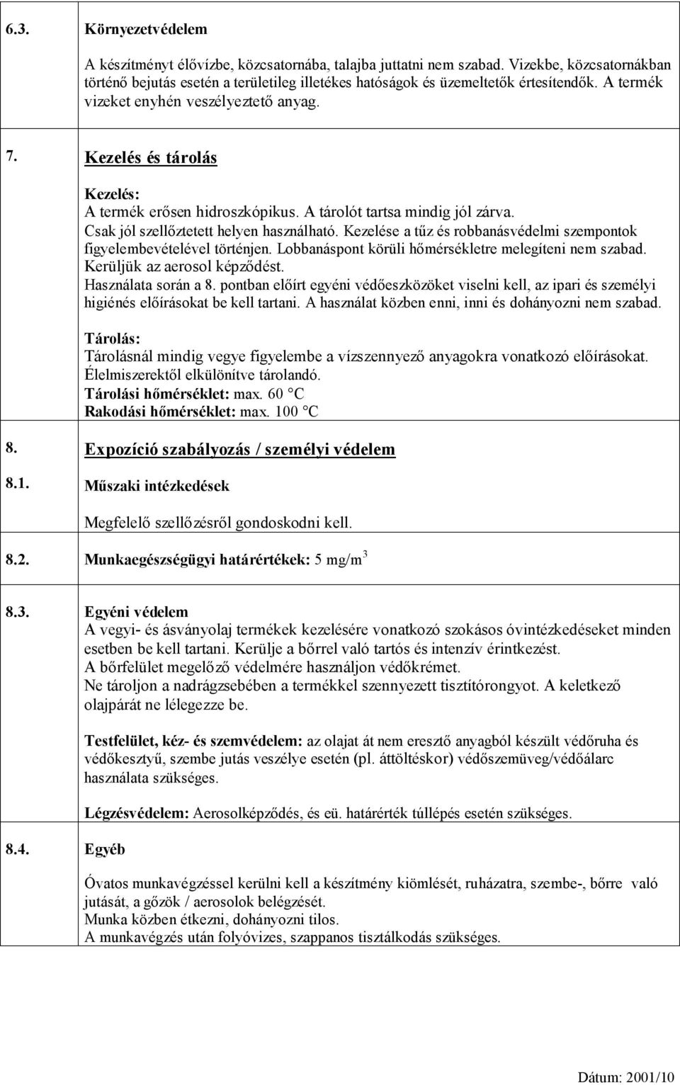 Kezelése a tűz és robbanásvédelmi szempontok figyelembevételével történjen. Lobbanáspont körüli hőmérsékletre melegíteni nem szabad. Kerüljük az aerosol képződést. Használata során a 8.