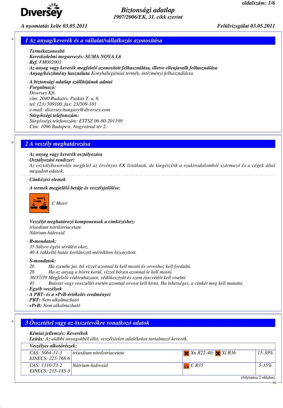 adatlap szállítójának adatai Forgalmazó: Diversey Kft. cím: 2040 Budaörs, Puskás T. u. 6. tel: (23) 509100, fax: 23/509-101 e-mail: diversey.hungary@diversey.