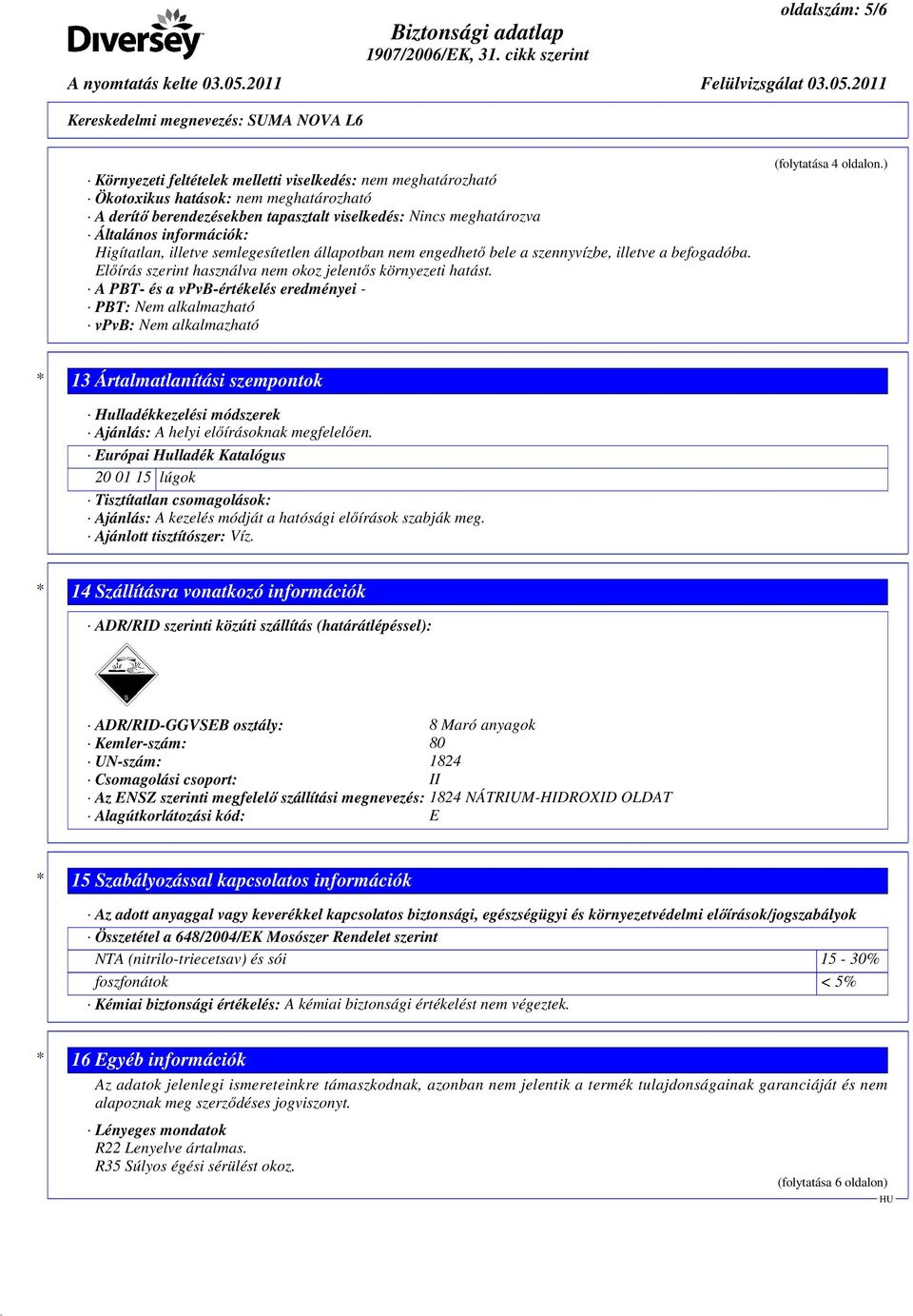 A PBT- és a vpvb-értékelés eredményei - PBT: Nem alkalmazható vpvb: Nem alkalmazható (folytatása 4 oldalon.