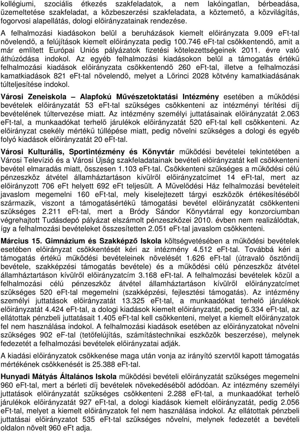 746 eft-tal csökkentendő, amit a már említett Európai Uniós pályázatok fizetési kötelezettségeinek 2011. évre való áthúzódása indokol.