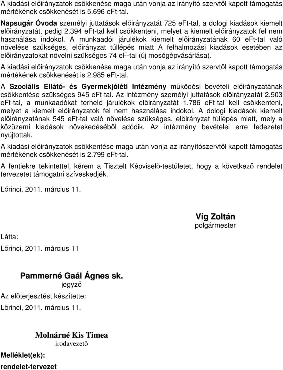 A munkaadói járulékok kiemelt előirányzatának 60 eft-tal való növelése szükséges, előirányzat túllépés miatt A felhalmozási kiadások esetében az előirányzatokat növelni szükséges 74 ef-tal (új