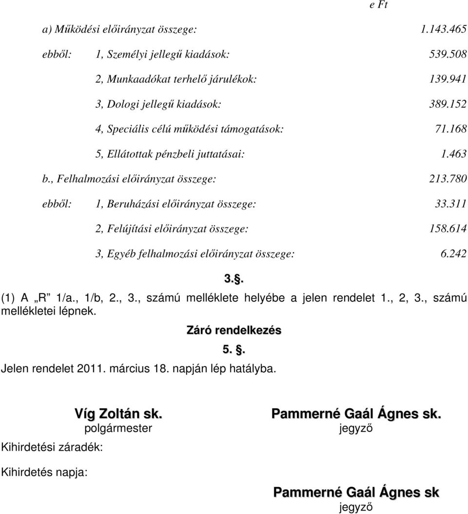311 2, Felújítási előirányzat összege: 158.614 3, Egyéb felhalmozási előirányzat összege: 6.242 3.. (1) A R 1/a., 1/b, 2., 3., számú melléklete helyébe a jelen rendelet 1., 2, 3.