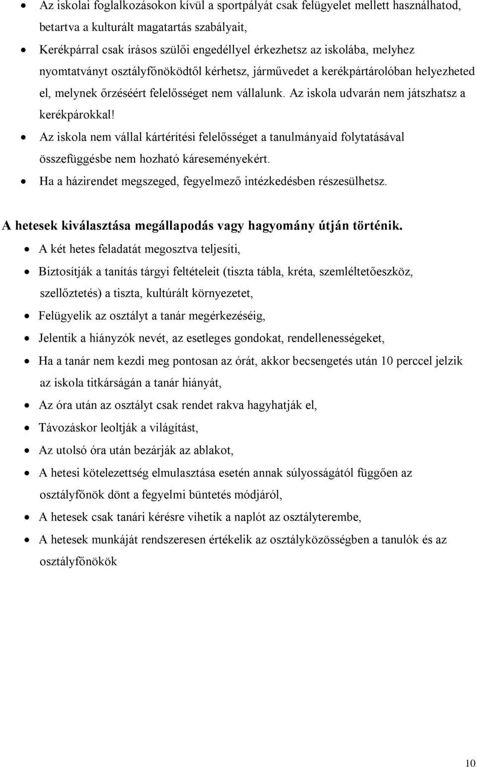 Az iskola nem vállal kártérítési felelősséget a tanulmányaid folytatásával összefüggésbe nem hozható káreseményekért. Ha a házirendet megszeged, fegyelmező intézkedésben részesülhetsz.