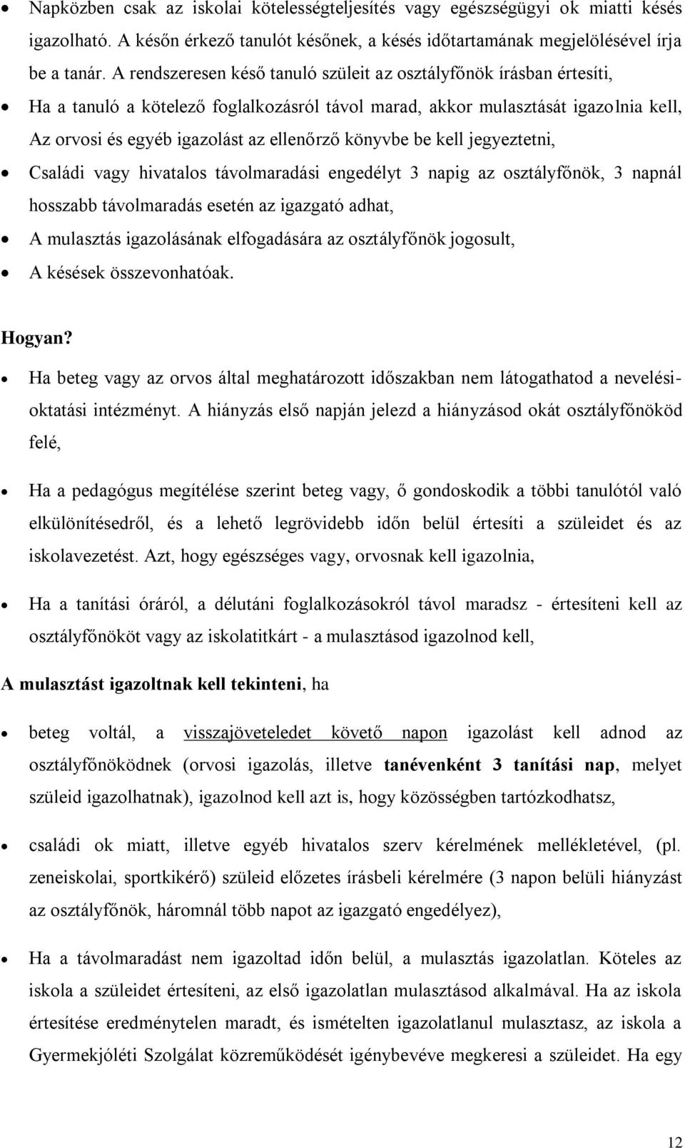 könyvbe be kell jegyeztetni, Családi vagy hivatalos távolmaradási engedélyt 3 napig az osztályfőnök, 3 napnál hosszabb távolmaradás esetén az igazgató adhat, A mulasztás igazolásának elfogadására az