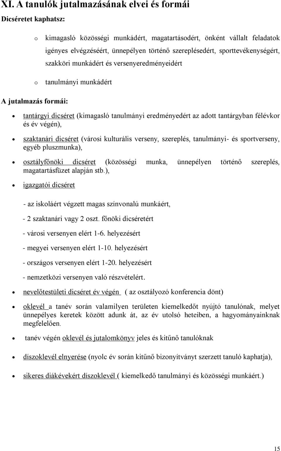 végén), szaktanári dicséret (városi kulturális verseny, szereplés, tanulmányi- és sportverseny, egyéb pluszmunka), osztályfőnöki dicséret (közösségi munka, ünnepélyen történő szereplés,