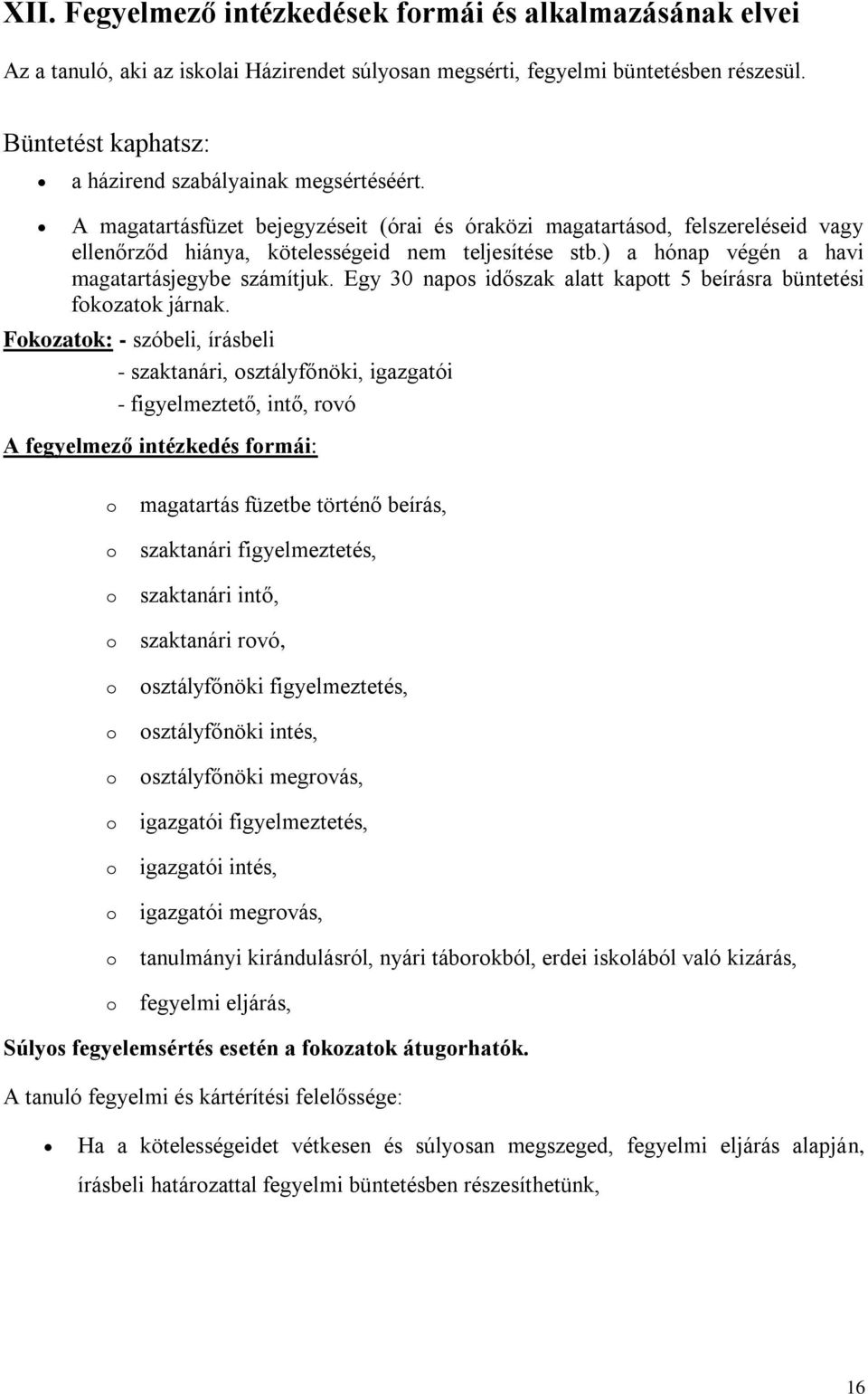 ) a hónap végén a havi magatartásjegybe számítjuk. Egy 30 napos időszak alatt kapott 5 beírásra büntetési fokozatok járnak.