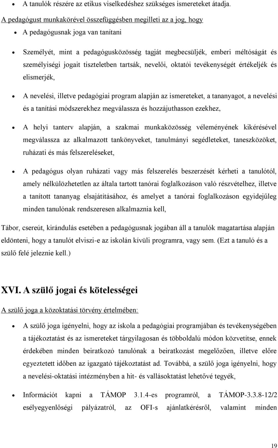 tiszteletben tartsák, nevelői, oktatói tevékenységét értékeljék és elismerjék, A nevelési, illetve pedagógiai program alapján az ismereteket, a tananyagot, a nevelési és a tanítási módszerekhez