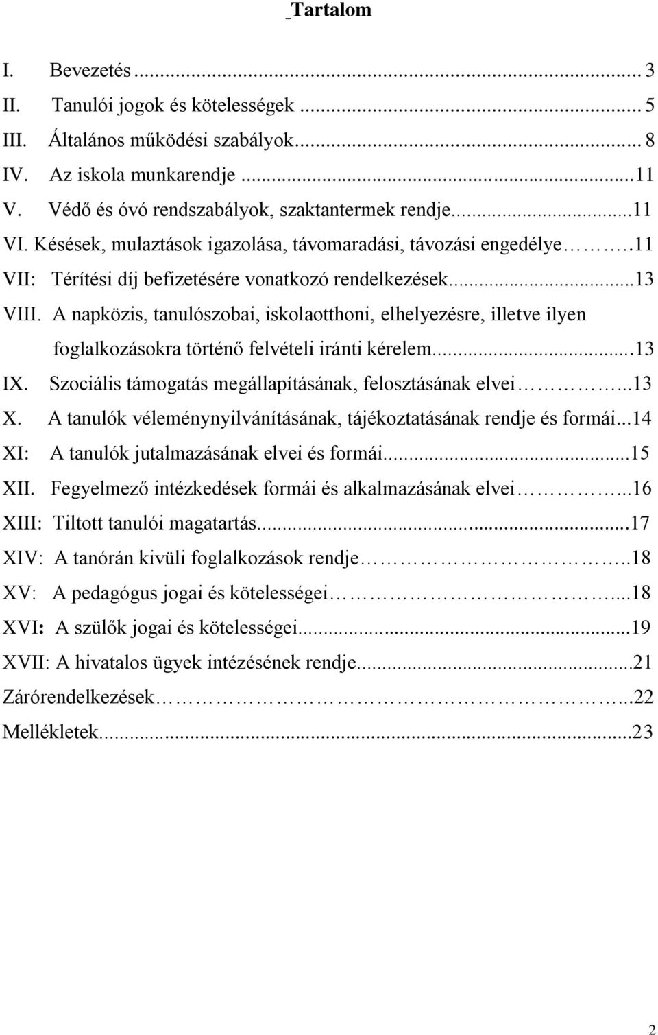 A napközis, tanulószobai, iskolaotthoni, elhelyezésre, illetve ilyen foglalkozásokra történő felvételi iránti kérelem...13 IX. Szociális támogatás megállapításának, felosztásának elvei...13 X.