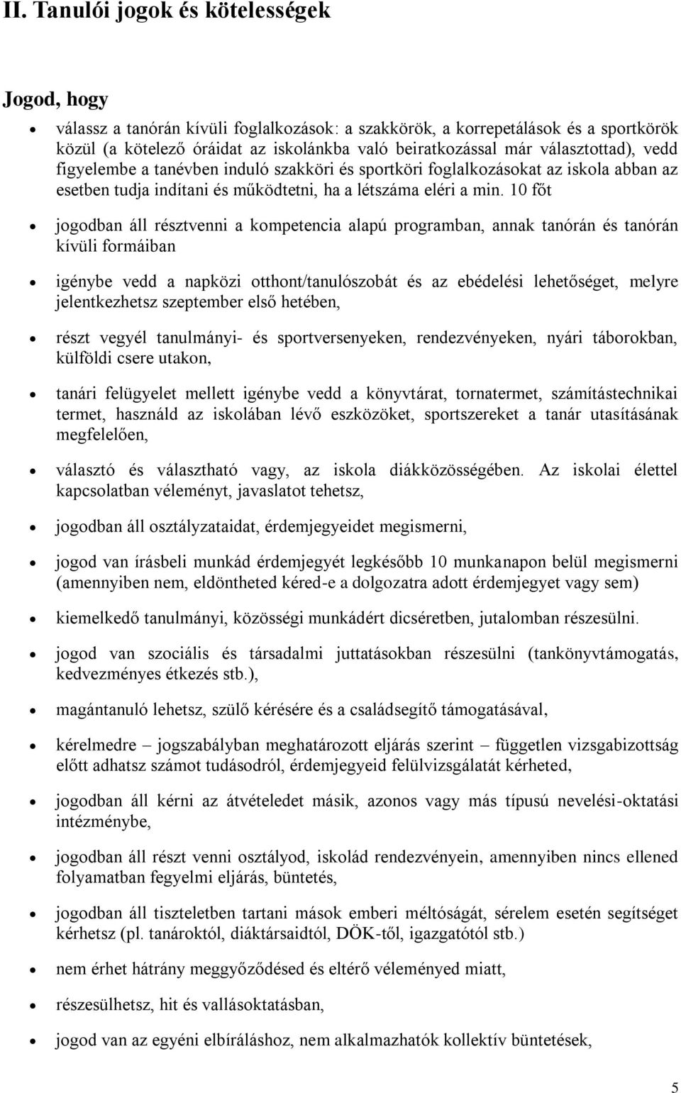 10 főt jogodban áll résztvenni a kompetencia alapú programban, annak tanórán és tanórán kívüli formáiban igénybe vedd a napközi otthont/tanulószobát és az ebédelési lehetőséget, melyre jelentkezhetsz