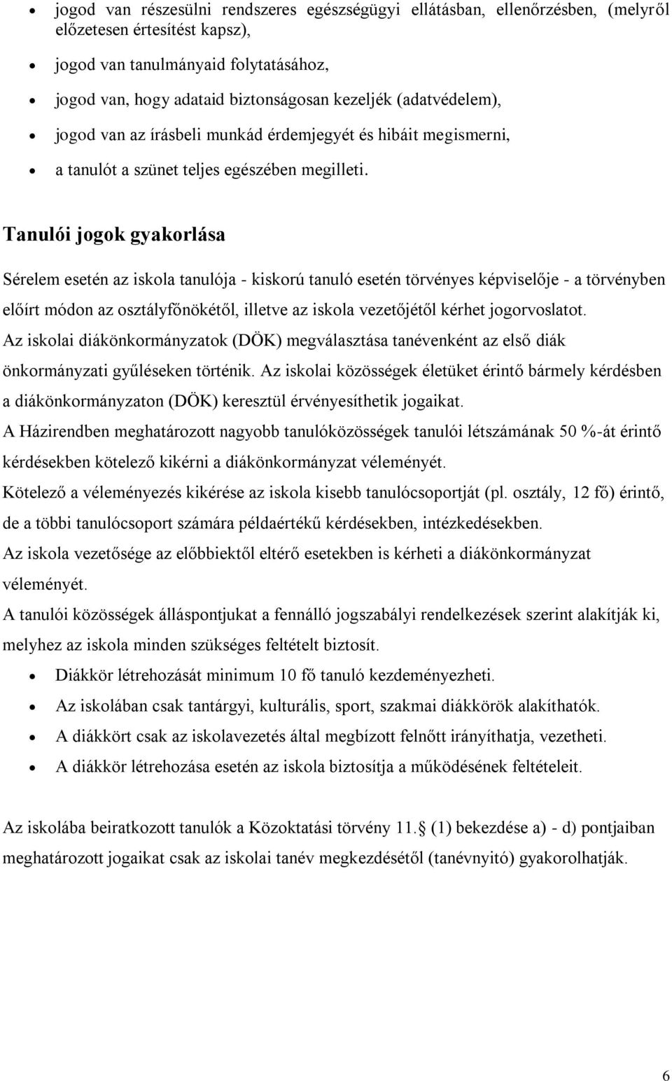 Tanulói jogok gyakorlása Sérelem esetén az iskola tanulója - kiskorú tanuló esetén törvényes képviselője - a törvényben előírt módon az osztályfőnökétől, illetve az iskola vezetőjétől kérhet