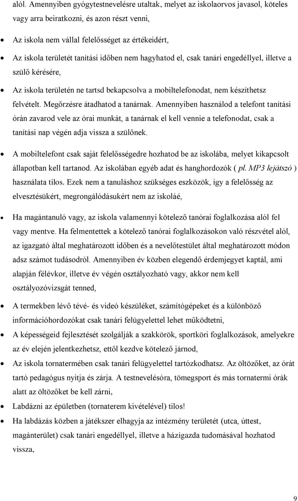 Megőrzésre átadhatod a tanárnak. Amennyiben használod a telefont tanítási órán zavarod vele az órai munkát, a tanárnak el kell vennie a telefonodat, csak a tanítási nap végén adja vissza a szülőnek.