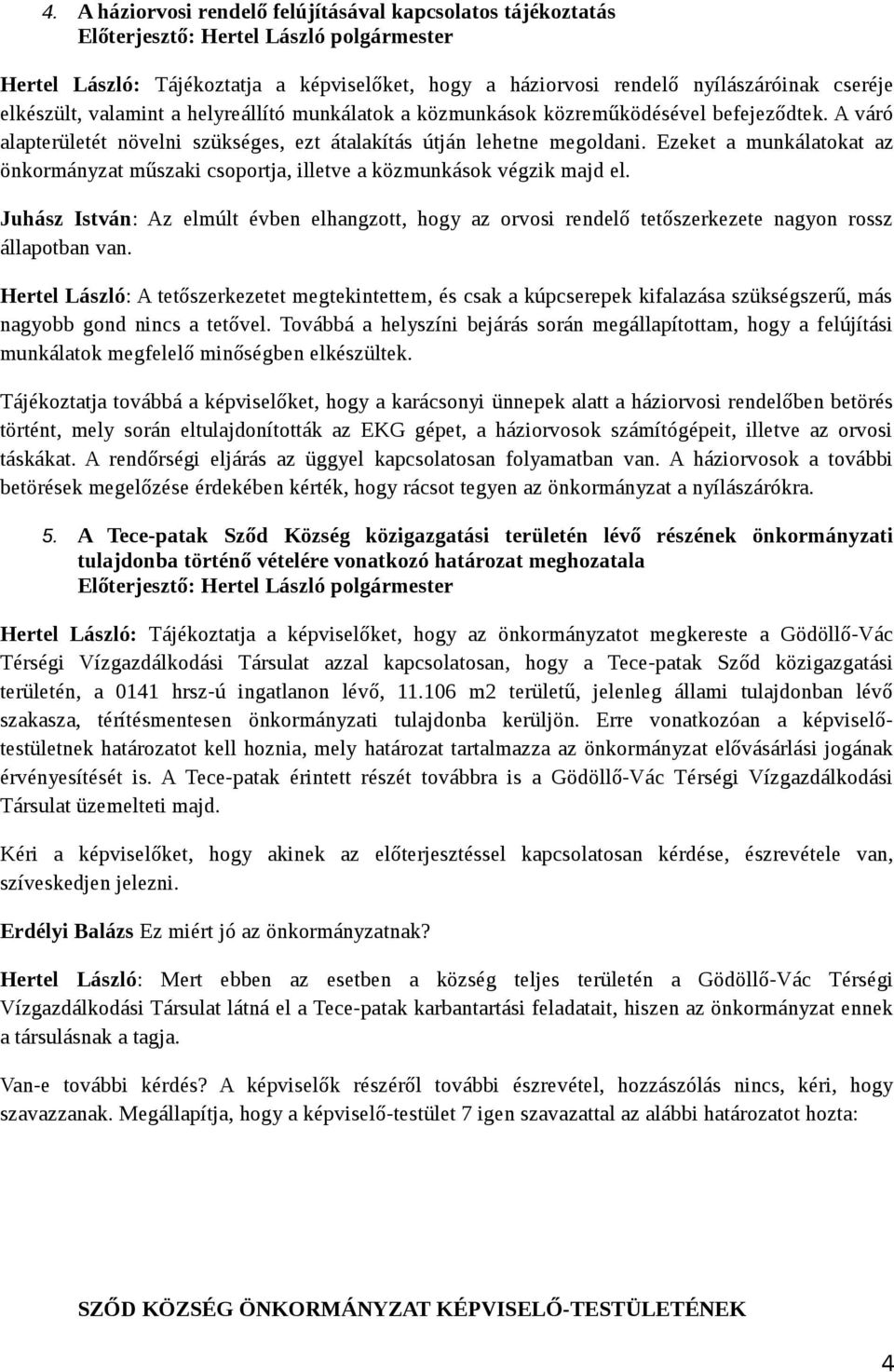 Ezeket a munkálatokat az önkormányzat műszaki csoportja, illetve a közmunkások végzik majd el.