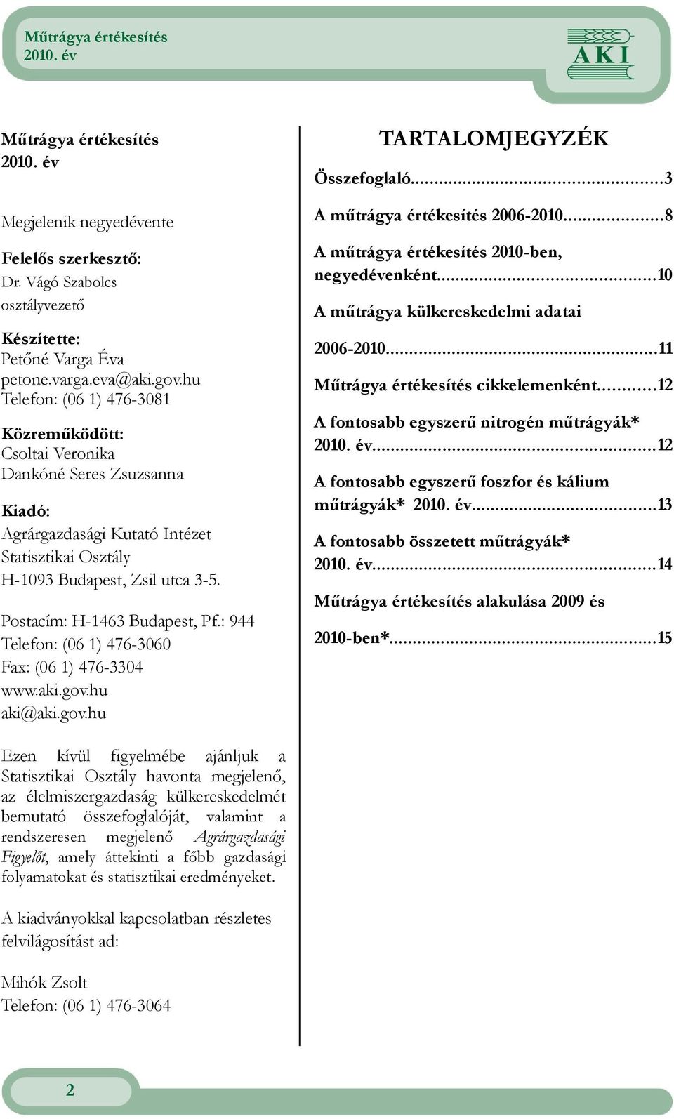 Postacím: H-1463 Budapest, Pf.: 944 Telefon: (06 1) 476-3060 Fax: (06 1) 476-3304 www.aki.gov.hu aki@aki.gov.hu TARTALOMJEGYZÉK Összefoglaló...3 A műtrágya értékesítés 2006-2010.