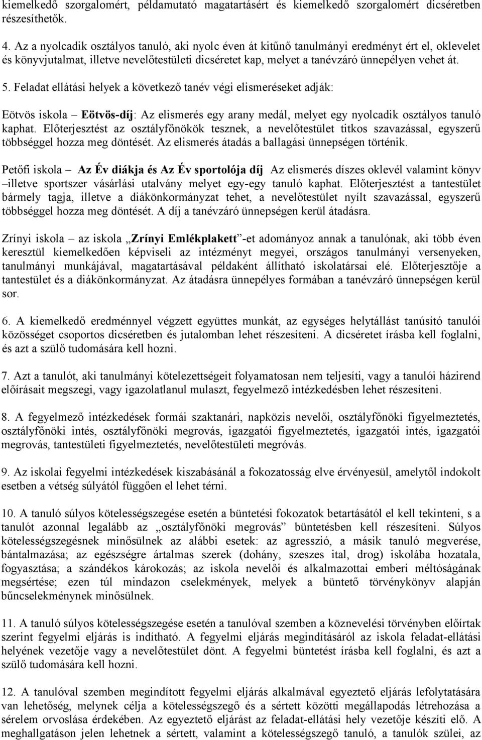 Feladat ellátási helyek a következő tanév végi elismeréseket adják: Eötvös iskola Eötvös-díj: Az elismerés egy arany medál, melyet egy nyolcadik osztályos tanuló kaphat.