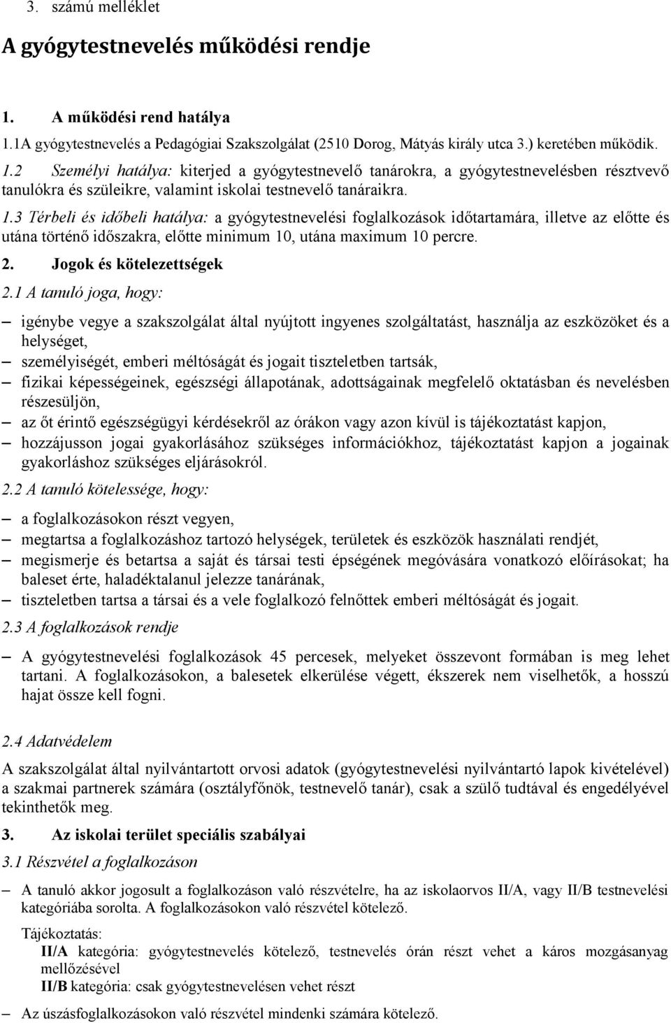 1.3 Térbeli és időbeli hatálya: a gyógytestnevelési foglalkozások időtartamára, illetve az előtte és utána történő időszakra, előtte minimum 10, utána maximum 10 percre. 2. Jogok és kötelezettségek 2.