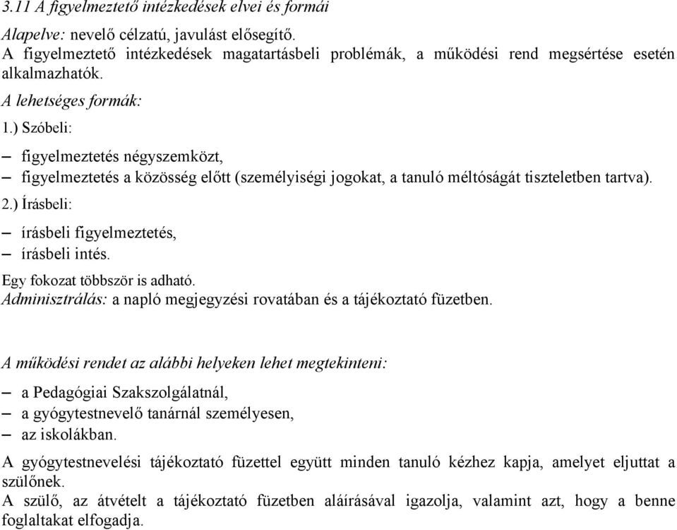 ) Írásbeli: írásbeli figyelmeztetés, írásbeli intés. Egy fokozat többször is adható. Adminisztrálás: a napló megjegyzési rovatában és a tájékoztató füzetben.