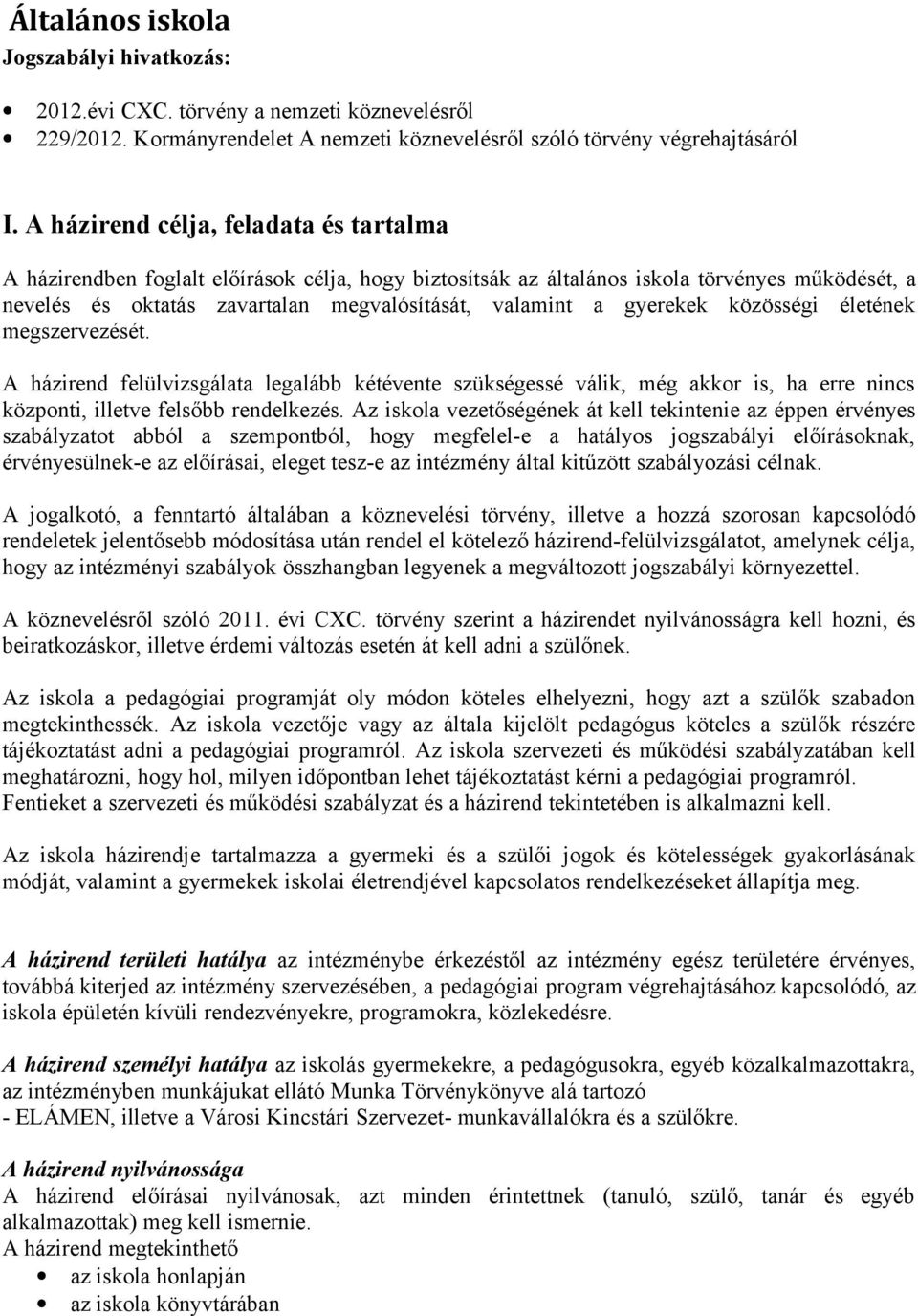 gyerekek közösségi életének megszervezését. A házirend felülvizsgálata legalább kétévente szükségessé válik, még akkor is, ha erre nincs központi, illetve felsőbb rendelkezés.