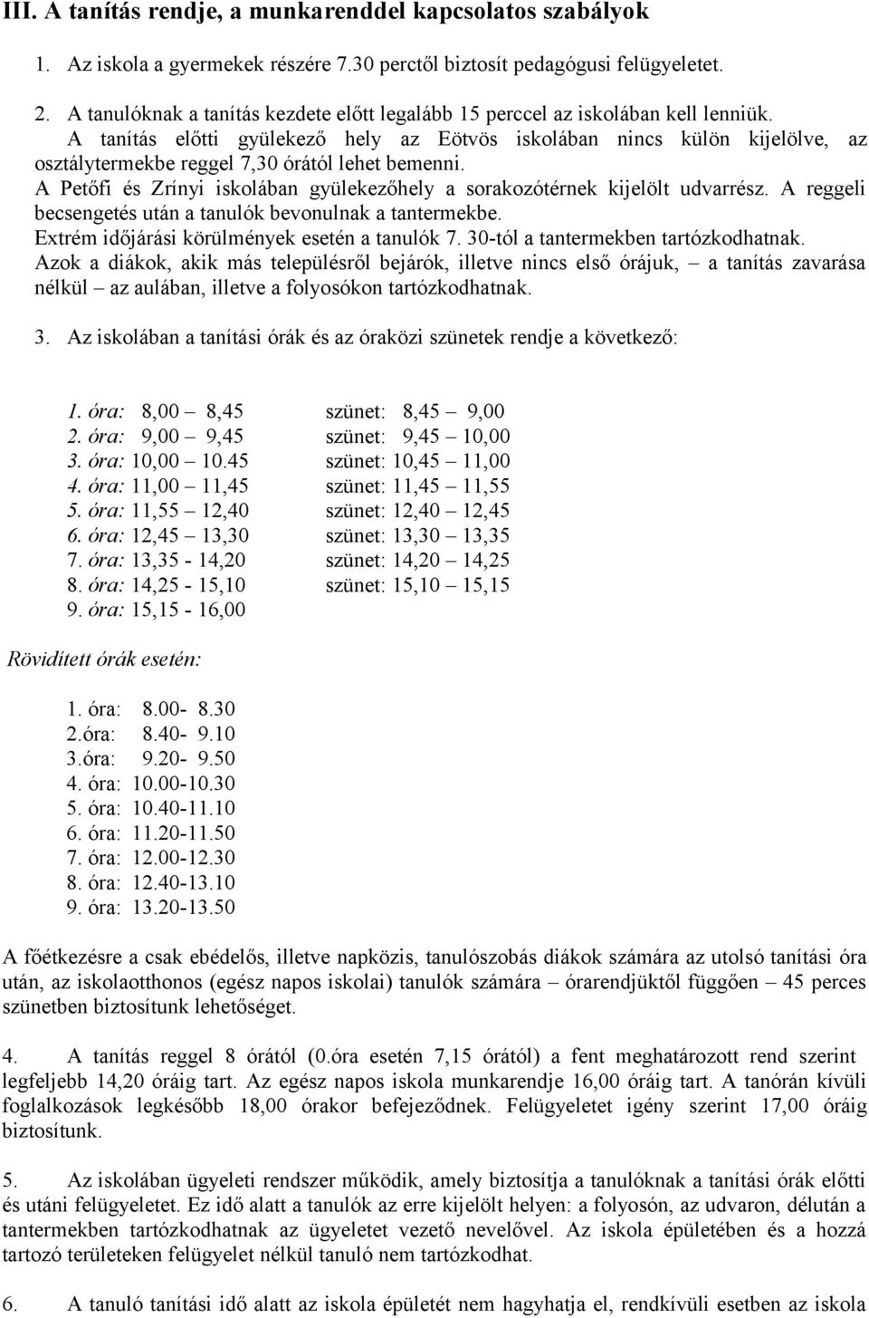 A tanítás előtti gyülekező hely az Eötvös iskolában nincs külön kijelölve, az osztálytermekbe reggel 7,30 órától lehet bemenni.