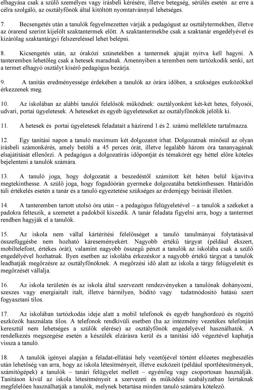 A szaktantermekbe csak a szaktanár engedélyével és kizárólag szaktantárgyi felszereléssel lehet belépni. 8. Kicsengetés után, az óraközi szünetekben a tantermek ajtaját nyitva kell hagyni.