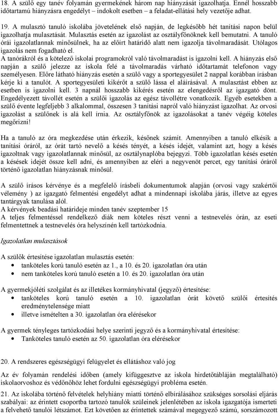 A tanuló órái igazolatlannak minősülnek, ha az előírt határidő alatt nem igazolja távolmaradását. Utólagos igazolás nem fogadható el.