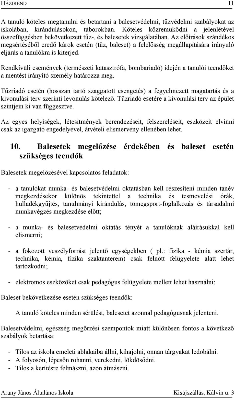 Az előírások szándékos megsértéséből eredő károk esetén (tűz, baleset) a felelősség megállapítására irányuló eljárás a tanulókra is kiterjed.