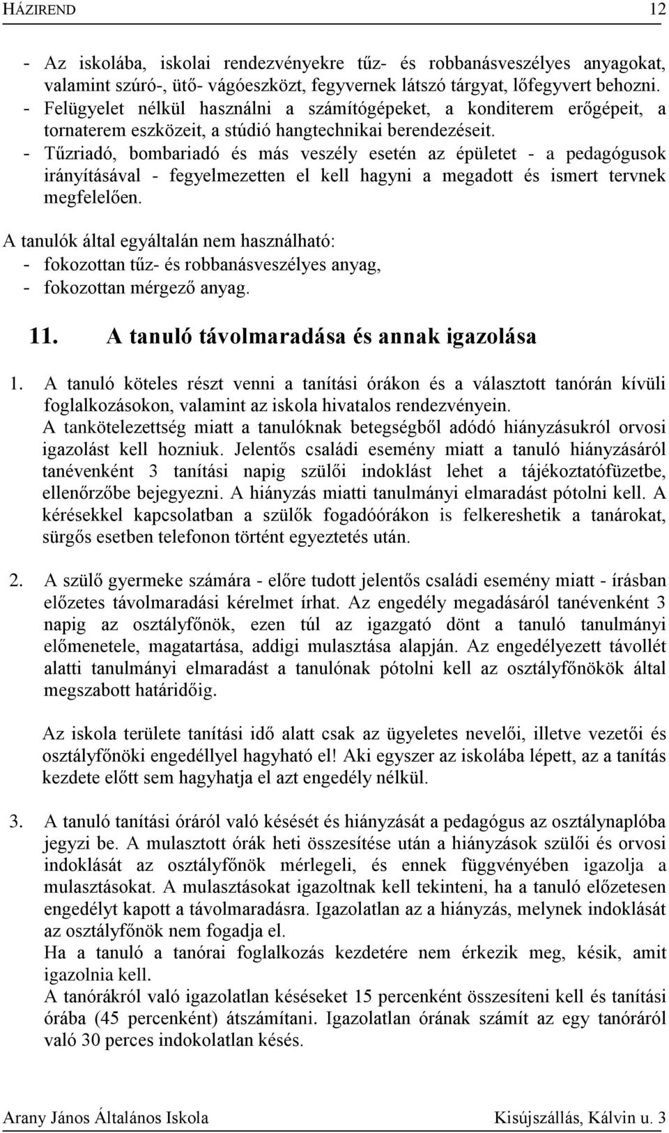 - Tűzriadó, bombariadó és más veszély esetén az épületet - a pedagógusok irányításával - fegyelmezetten el kell hagyni a megadott és ismert tervnek megfelelően.