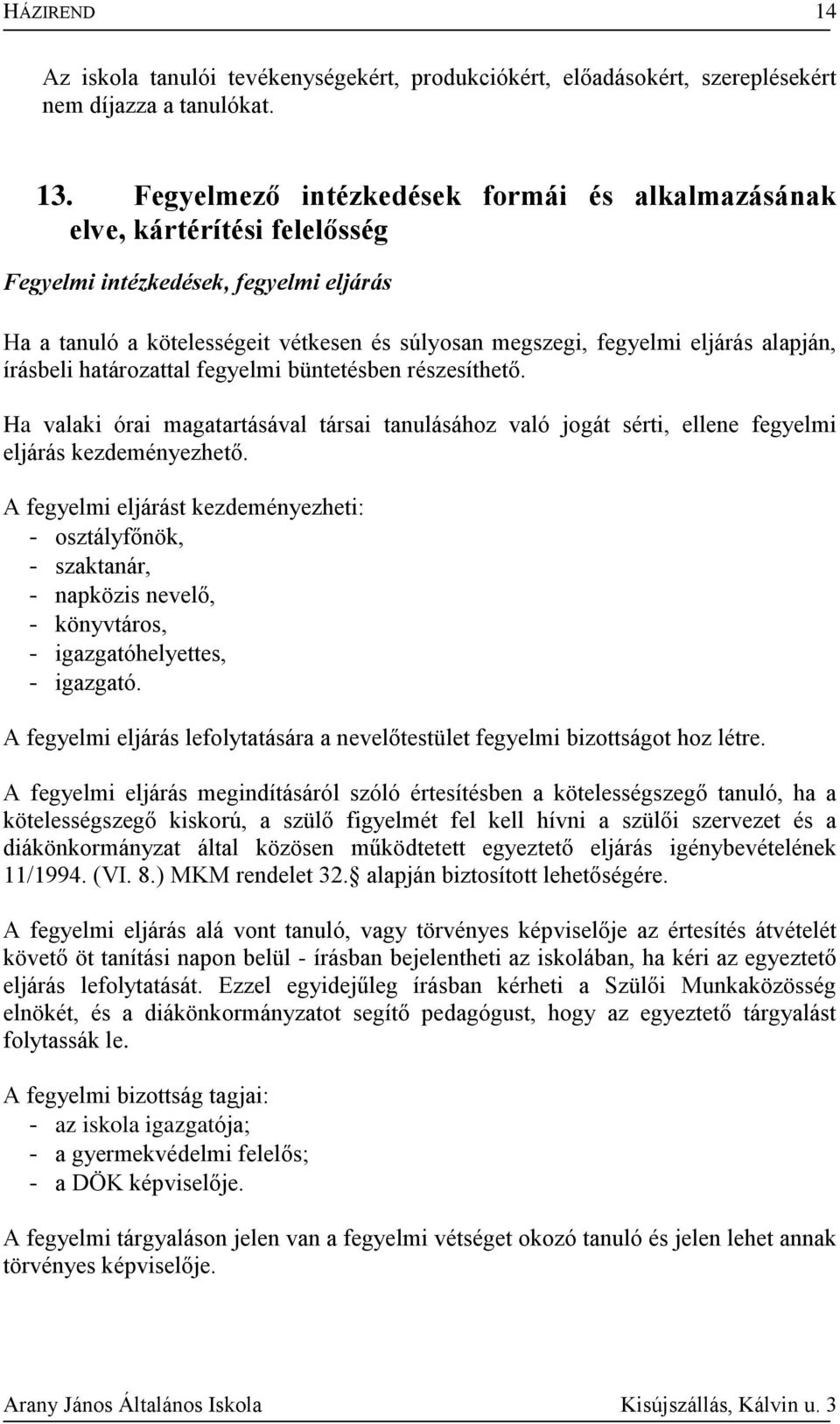 alapján, írásbeli határozattal fegyelmi büntetésben részesíthető. Ha valaki órai magatartásával társai tanulásához való jogát sérti, ellene fegyelmi eljárás kezdeményezhető.