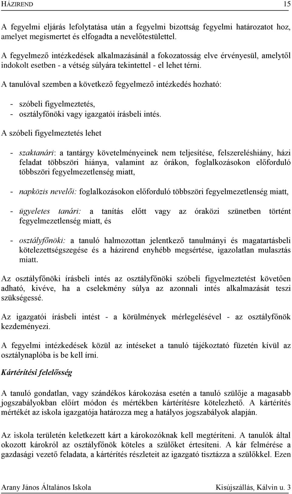 A tanulóval szemben a következő fegyelmező intézkedés hozható: - szóbeli figyelmeztetés, - osztályfőnöki vagy igazgatói írásbeli intés.