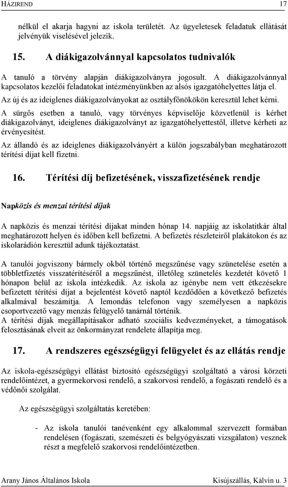 A diákigazolvánnyal kapcsolatos kezelői feladatokat intézményünkben az alsós igazgatóhelyettes látja el. Az új és az ideiglenes diákigazolványokat az osztályfőnökökön keresztül lehet kérni.