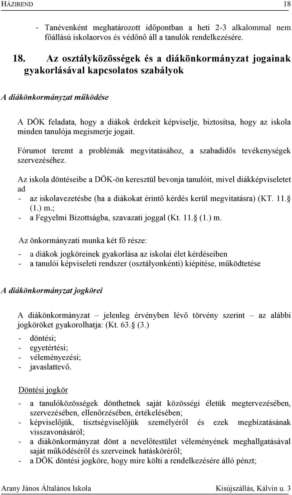 minden tanulója megismerje jogait. Fórumot teremt a problémák megvitatásához, a szabadidős tevékenységek szervezéséhez.