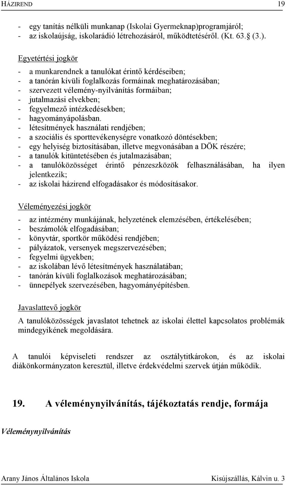 Egyetértési jogkör - a munkarendnek a tanulókat érintő kérdéseiben; - a tanórán kívüli foglalkozás formáinak meghatározásában; - szervezett vélemény-nyilvánítás formáiban; - jutalmazási elvekben; -