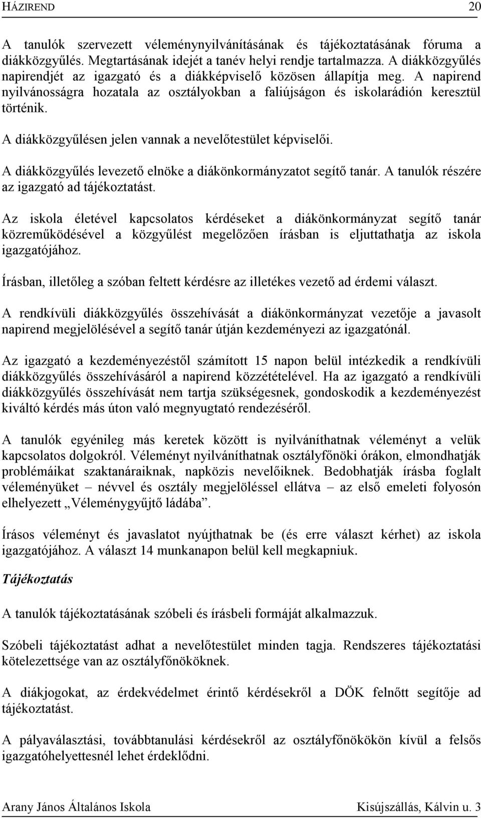 A diákközgyűlésen jelen vannak a nevelőtestület képviselői. A diákközgyűlés levezető elnöke a diákönkormányzatot segítő tanár. A tanulók részére az igazgató ad tájékoztatást.