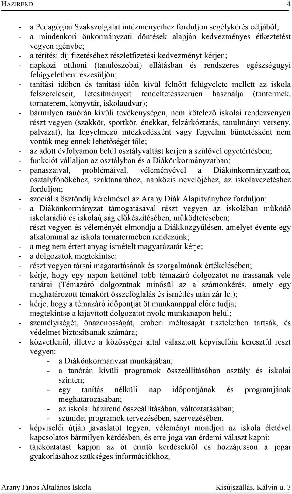 mellett az iskola felszereléseit, létesítményeit rendeltetésszerűen használja (tantermek, tornaterem, könyvtár, iskolaudvar); - bármilyen tanórán kívüli tevékenységen, nem kötelező iskolai