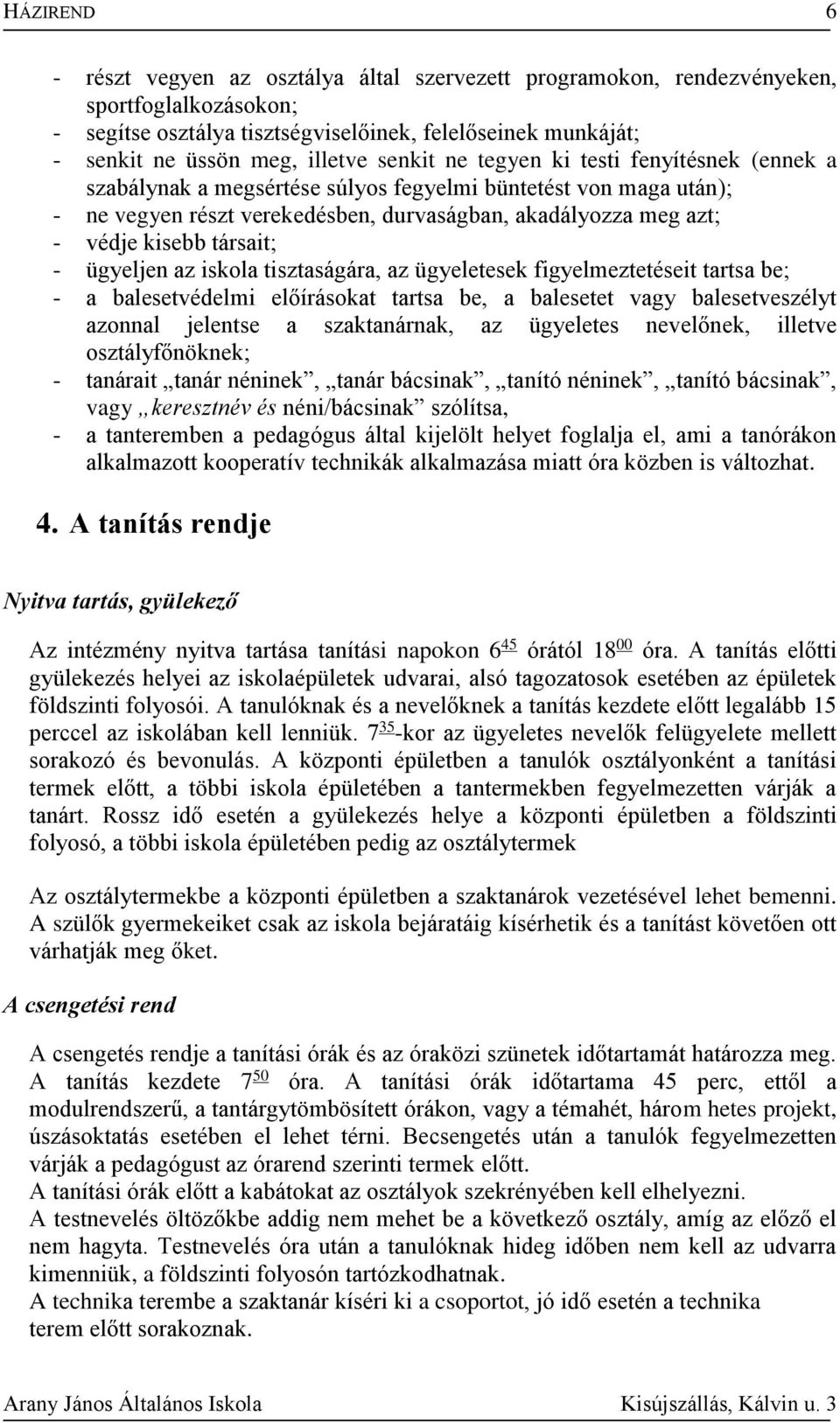 ügyeljen az iskola tisztaságára, az ügyeletesek figyelmeztetéseit tartsa be; - a balesetvédelmi előírásokat tartsa be, a balesetet vagy balesetveszélyt azonnal jelentse a szaktanárnak, az ügyeletes