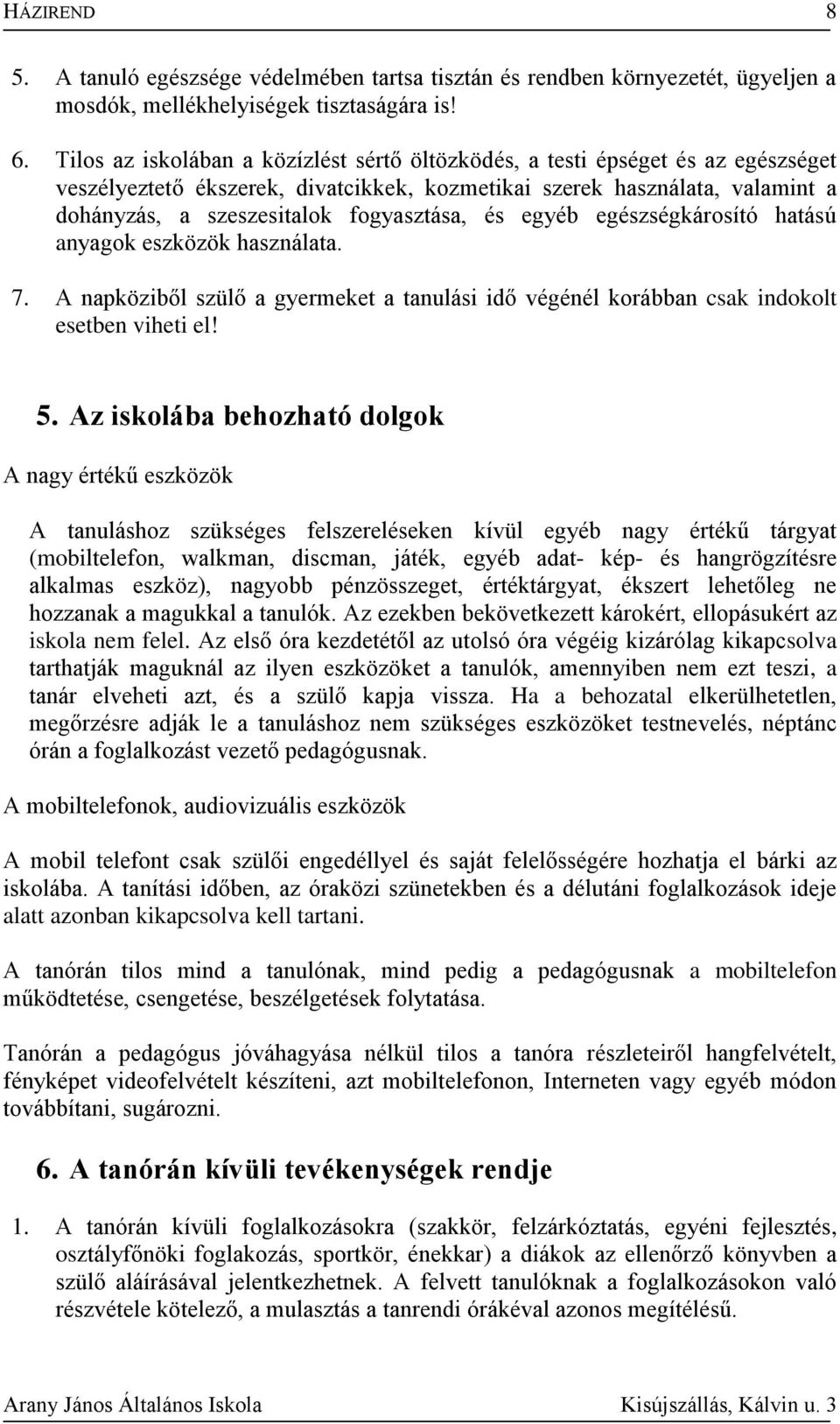 és egyéb egészségkárosító hatású anyagok eszközök használata. 7. A napköziből szülő a gyermeket a tanulási idő végénél korábban csak indokolt esetben viheti el! 5.