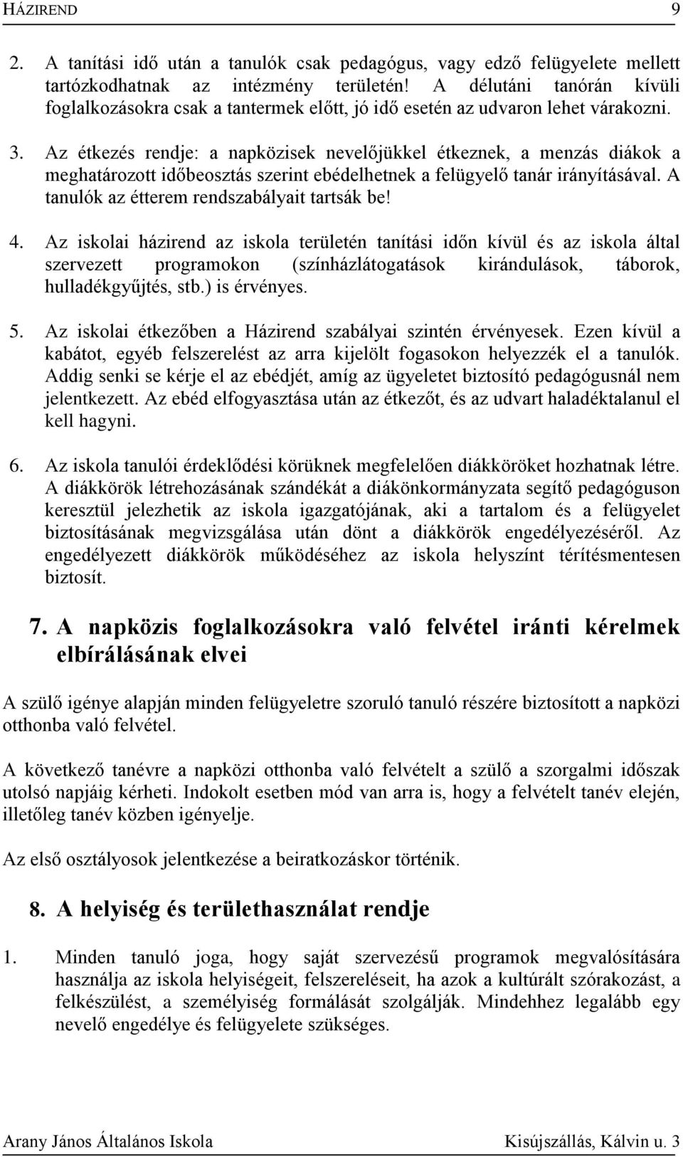 Az étkezés rendje: a napközisek nevelőjükkel étkeznek, a menzás diákok a meghatározott időbeosztás szerint ebédelhetnek a felügyelő tanár irányításával. A tanulók az étterem rendszabályait tartsák be!