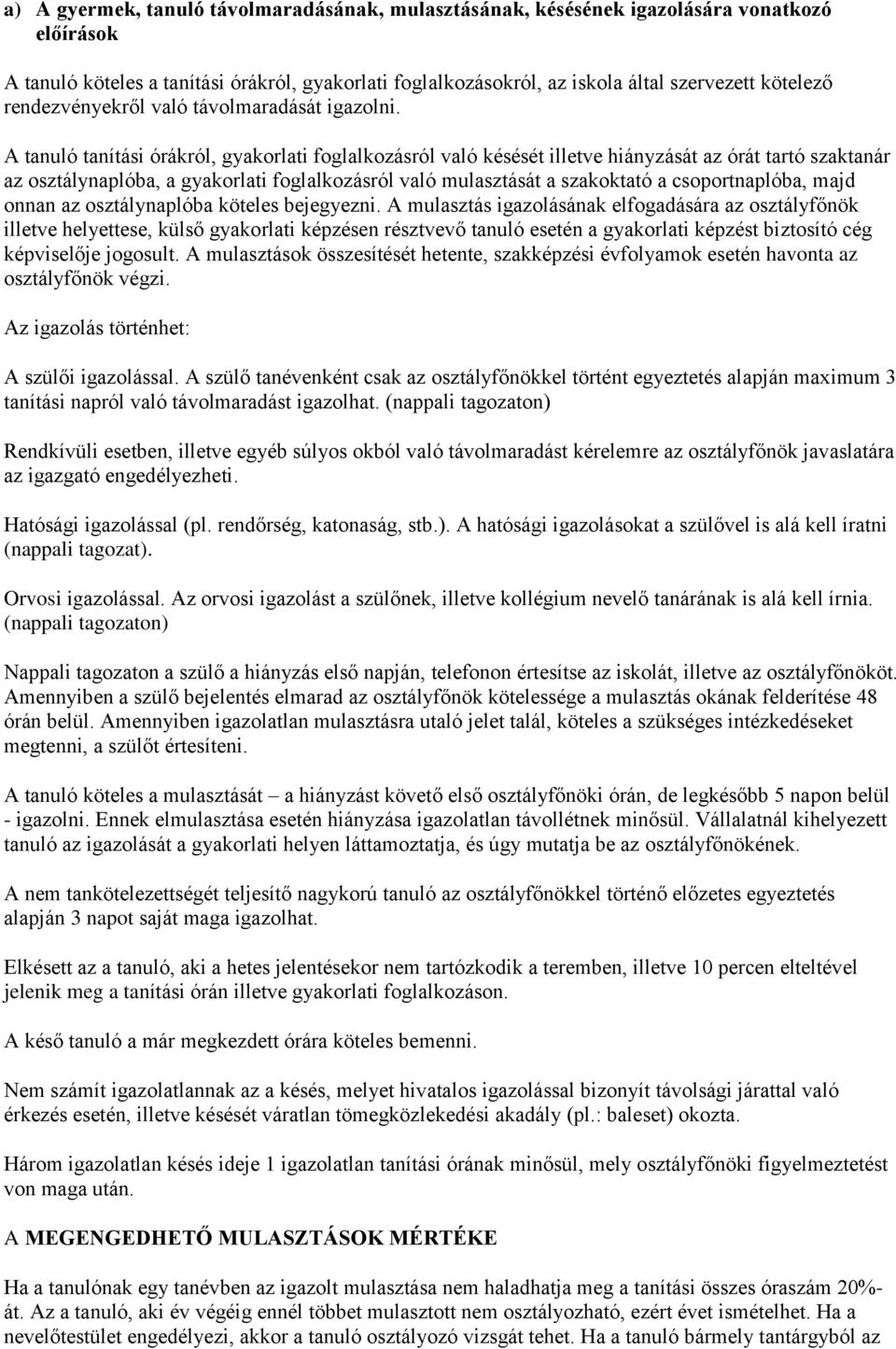 A tanuló tanítási órákról, gyakorlati foglalkozásról való késését illetve hiányzását az órát tartó szaktanár az osztálynaplóba, a gyakorlati foglalkozásról való mulasztását a szakoktató a