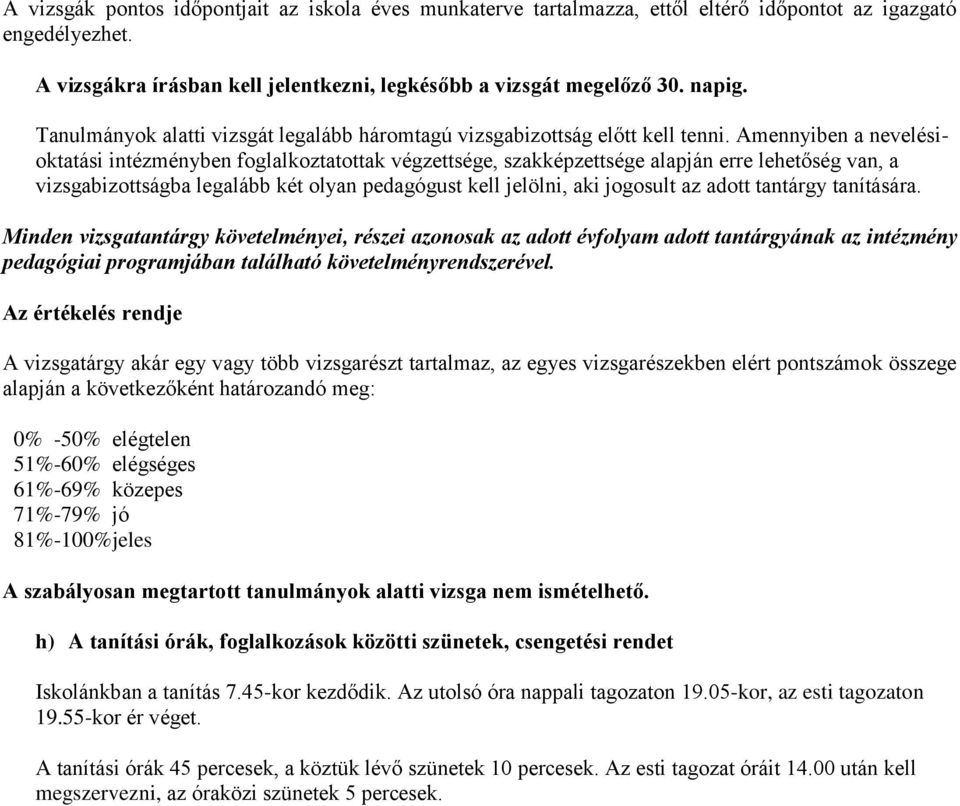 Amennyiben a nevelésioktatási intézményben foglalkoztatottak végzettsége, szakképzettsége alapján erre lehetőség van, a vizsgabizottságba legalább két olyan pedagógust kell jelölni, aki jogosult az