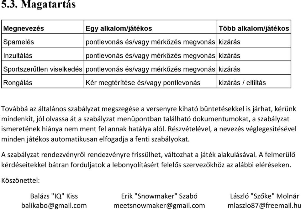 járhat, kérünk mindenkit, jól olvassa át a szabályzat menüpontban található dokumentumokat, a szabályzat ismeretének hiánya nem ment fel annak hatálya alól.