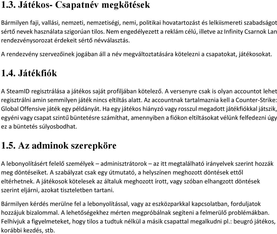 A rendezvény szervezőinek jogában áll a név megváltoztatására kötelezni a csapatokat, játékosokat. 1.4. Játékfiók A SteamID regisztrálása a játékos saját profiljában kötelező.