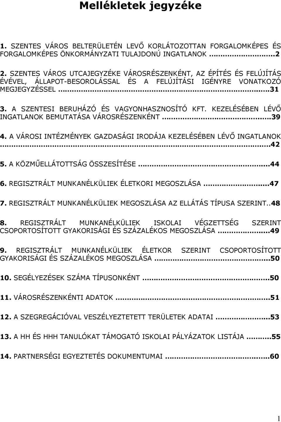 KEZELÉSÉBEN LÉVŐ INGATLANOK BEMUTATÁSA VÁROSRÉSZENKÉNT...39 4. A VÁROSI INTÉZMÉNYEK GAZDASÁGI IRODÁJA KEZELÉSÉBEN LÉVŐ INGATLANOK..42 5. A KÖZMŰELLÁTOTTSÁG ÖSSZESÍTÉSE...44 6.