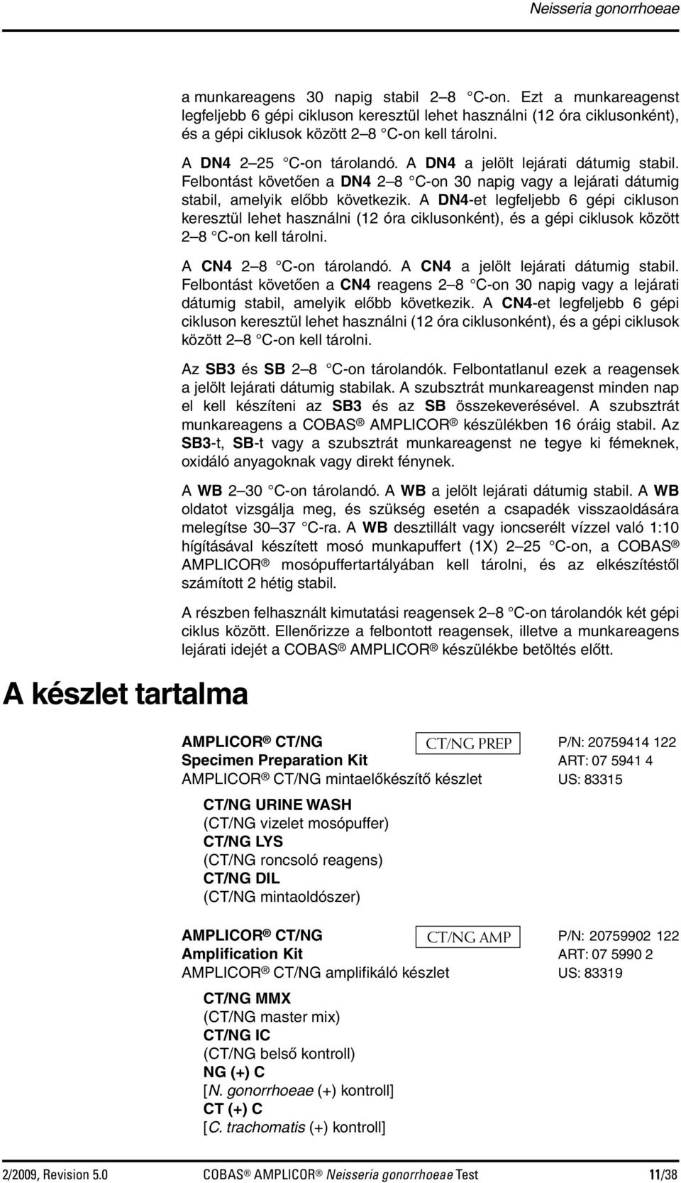 A DN4 a jelölt lejárati dátumig stabil. Felbontást követően a DN4 2 8 C-on 30 napig vagy a lejárati dátumig stabil, amelyik előbb következik.